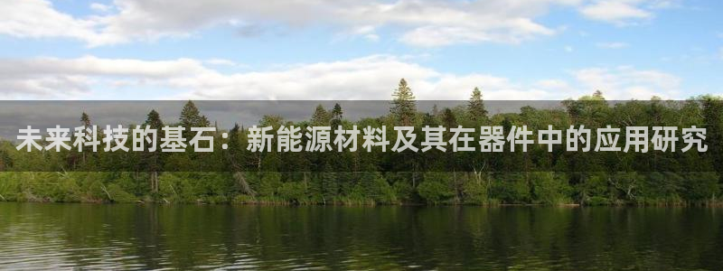 新宝 gg 登录注册:未来科技的基石:新能源材料及其在器件中