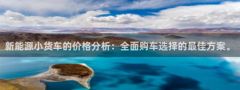 gg新宝时时彩:新能源小货车的价格分析:全面购车选择的最佳方
