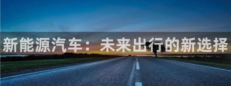 新宝创造Gg：新能源汽车：未来出行的新选